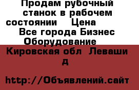 Продам рубочный станок в рабочем состоянии  › Цена ­ 55 000 - Все города Бизнес » Оборудование   . Кировская обл.,Леваши д.